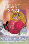 HEART SPEAK Monologues for Men & Women by Christopher Woods